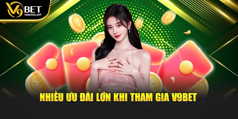 Nhiều ưu đãi lớn khi tham gia V9BET