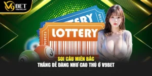 Soi Cầu Miền Bắc - Thắng Dễ Dàng Như Cao Thủ Ở V9bet