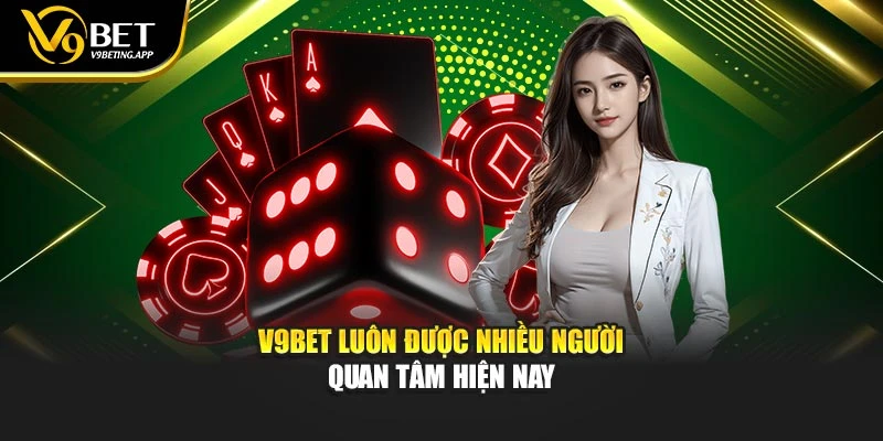 V9BET luôn được nhiều người quan tâm hiện nay